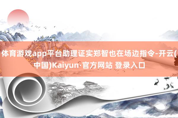 体育游戏app平台助理证实郑智也在场边指令-开云(中国)Kaiyun·官方网站 登录入口